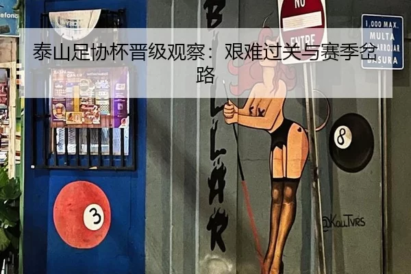 泰山足协杯晋级观察：艰难过关与赛季岔路